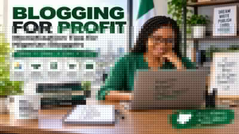 Blogging for profit and monetization tips for Nigerian bloggers